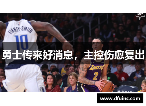 勇士传来好消息，主控伤愈复出