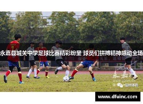 永嘉县城关中学足球比赛精彩纷呈 球员们拼搏精神感动全场
