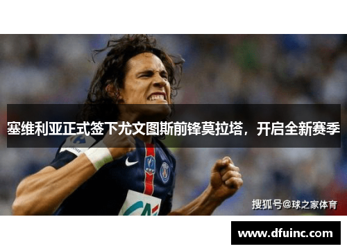 塞维利亚正式签下尤文图斯前锋莫拉塔，开启全新赛季