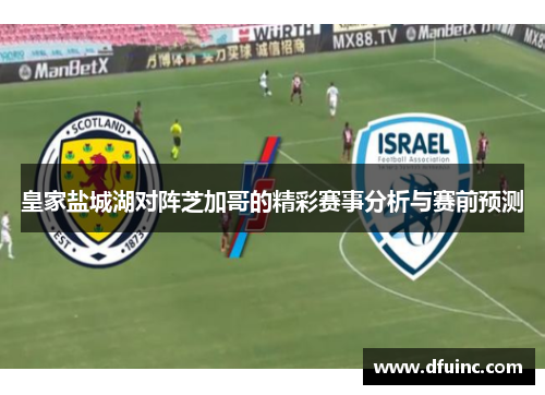 皇家盐城湖对阵芝加哥的精彩赛事分析与赛前预测